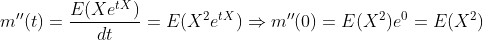 m''(t) = \frac{E(Xe^{tX})}{dt}= E(X^2e^{tX})\Rightarrow m''(0) = E(X^2)e^0 = E(X^2)
